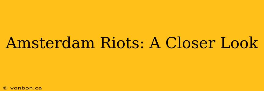 Amsterdam Riots: A Closer Look