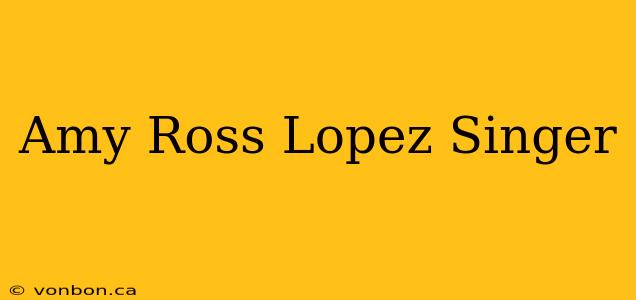 Amy Ross Lopez Singer