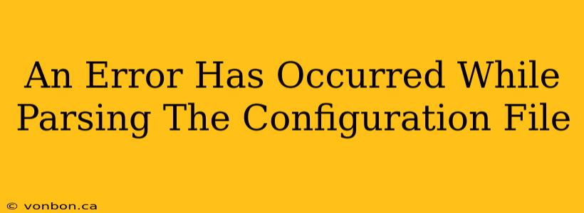 An Error Has Occurred While Parsing The Configuration File