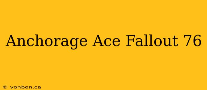 Anchorage Ace Fallout 76