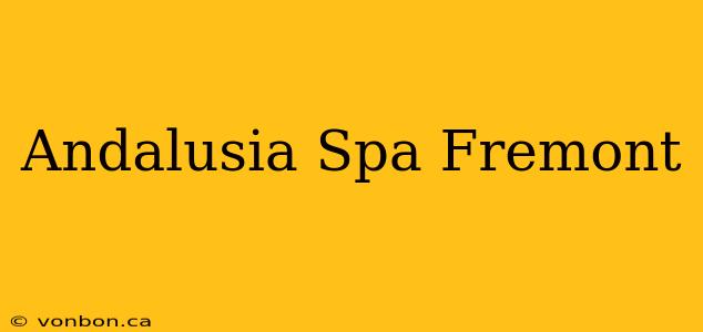 Andalusia Spa Fremont