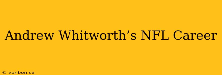 Andrew Whitworth’s NFL Career