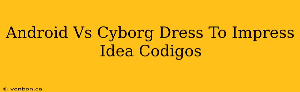 Android Vs Cyborg Dress To Impress Idea Codigos