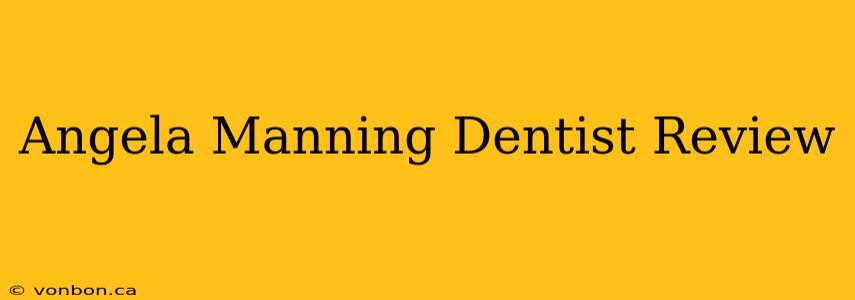 Angela Manning Dentist Review