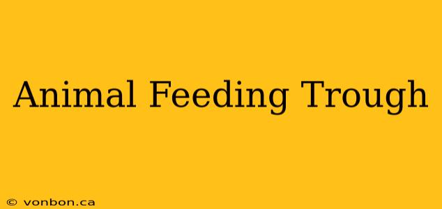 Animal Feeding Trough