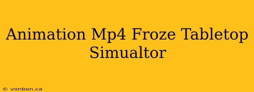 Animation Mp4 Froze Tabletop Simualtor