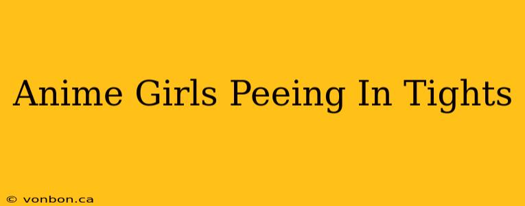 Anime Girls Peeing In Tights