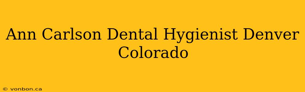 Ann Carlson Dental Hygienist Denver Colorado