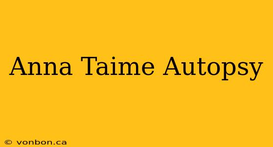 Anna Taime Autopsy