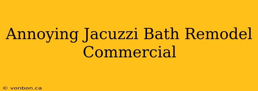 Annoying Jacuzzi Bath Remodel Commercial