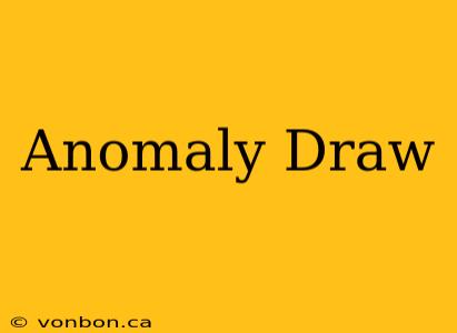 Anomaly Draw