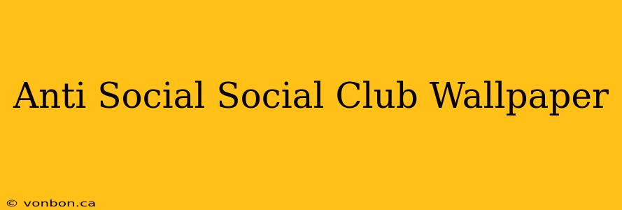 Anti Social Social Club Wallpaper