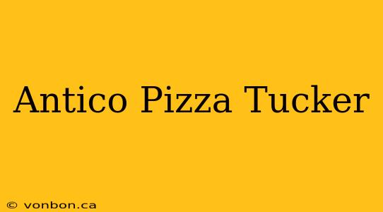 Antico Pizza Tucker