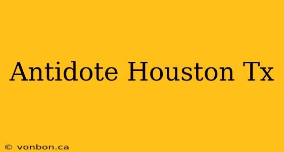 Antidote Houston Tx