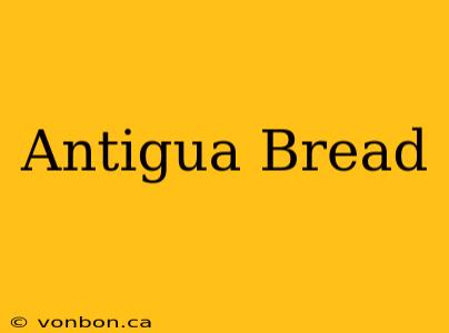 Antigua Bread