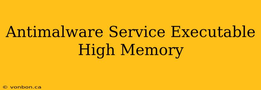 Antimalware Service Executable High Memory