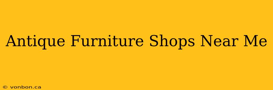 Antique Furniture Shops Near Me