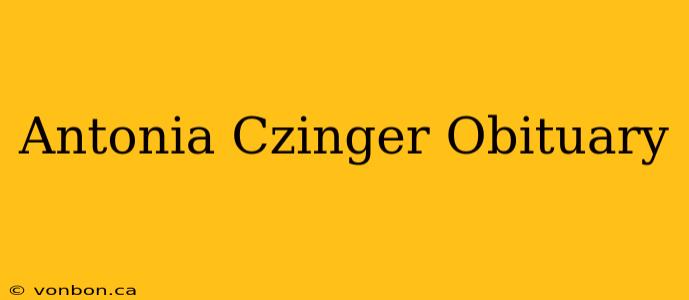 Antonia Czinger Obituary