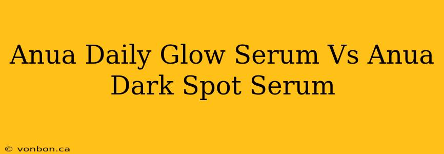 Anua Daily Glow Serum Vs Anua Dark Spot Serum