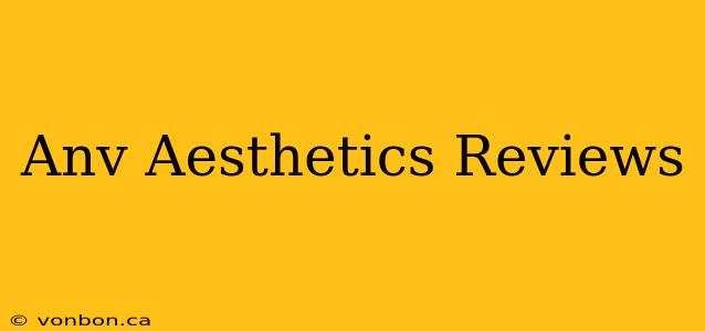 Anv Aesthetics Reviews