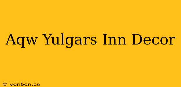 Aqw Yulgars Inn Decor