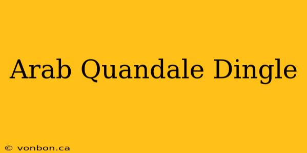 Arab Quandale Dingle