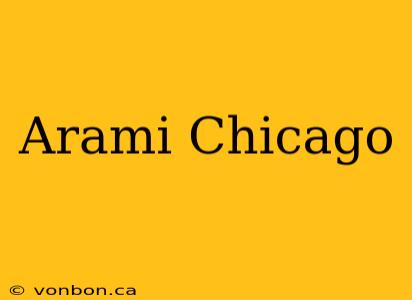 Arami Chicago