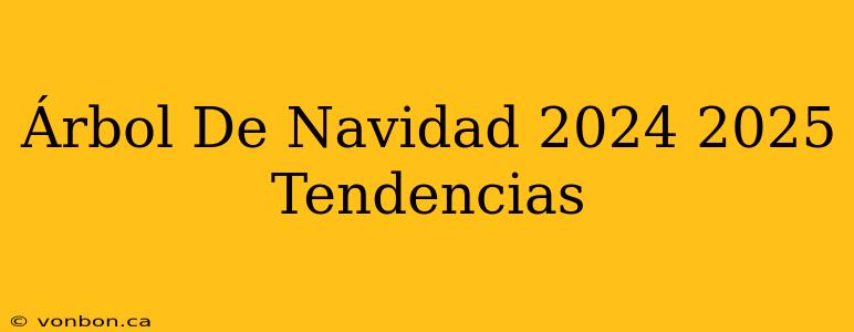 Árbol De Navidad 2024 2025 Tendencias