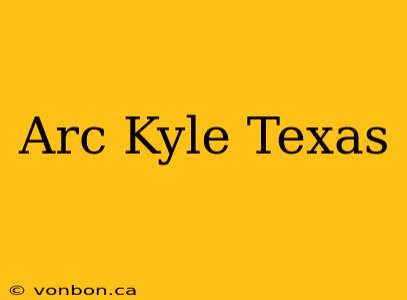 Arc Kyle Texas