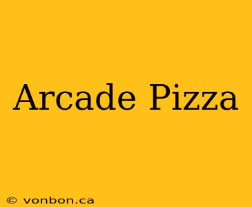 Arcade Pizza