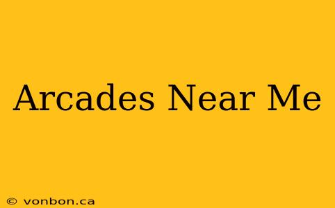 Arcades Near Me