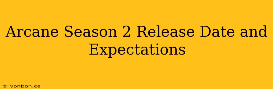Arcane Season 2 Release Date and Expectations