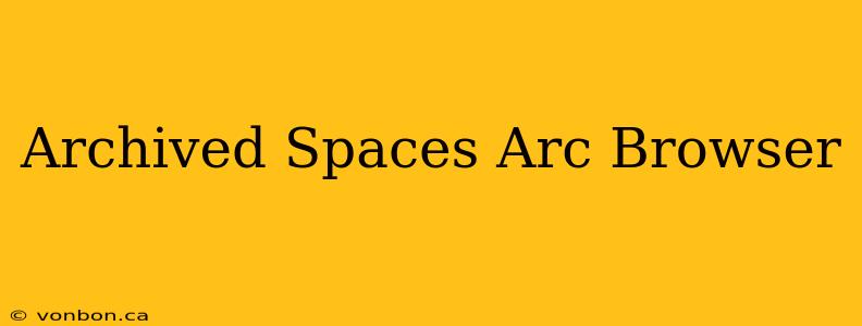 Archived Spaces Arc Browser