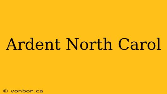 Ardent North Carol