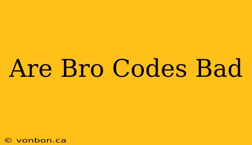 Are Bro Codes Bad