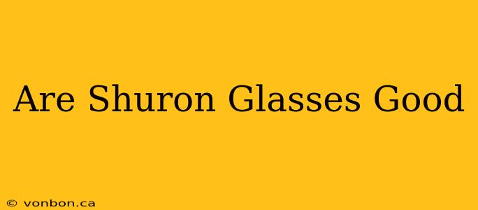 Are Shuron Glasses Good