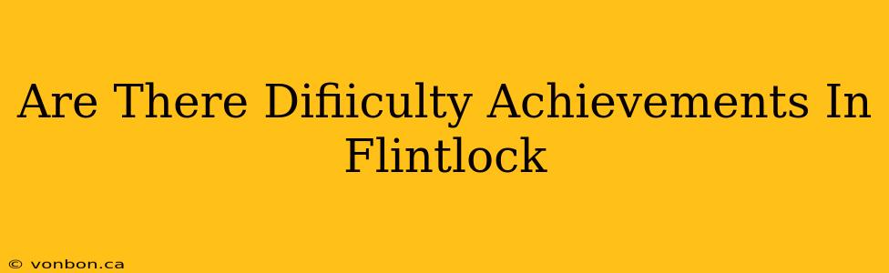 Are There Difiiculty Achievements In Flintlock