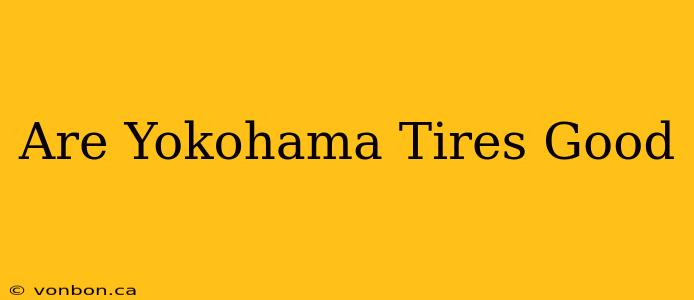 Are Yokohama Tires Good