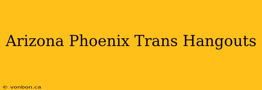 Arizona Phoenix Trans Hangouts