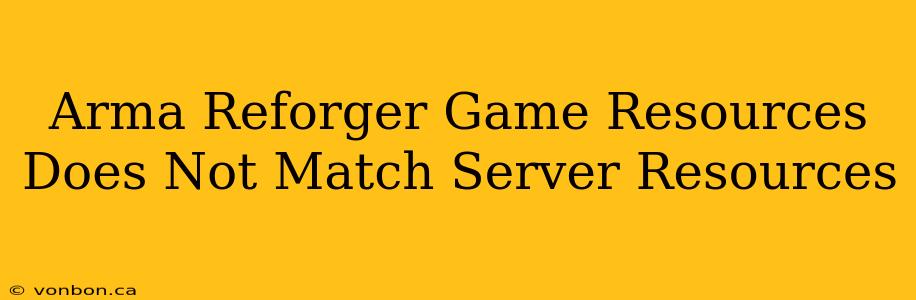 Arma Reforger Game Resources Does Not Match Server Resources