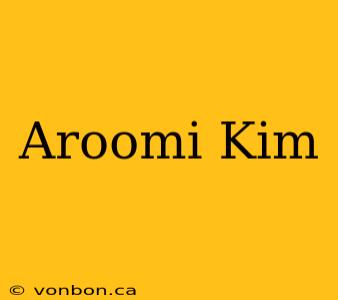 Aroomi Kim