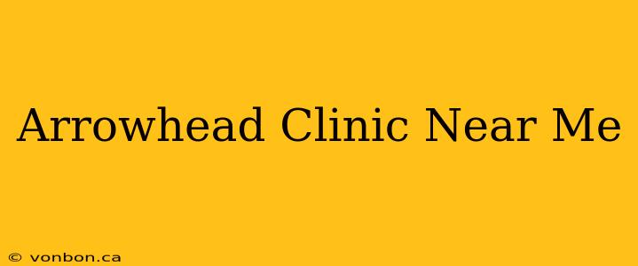 Arrowhead Clinic Near Me