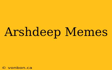 Arshdeep Memes