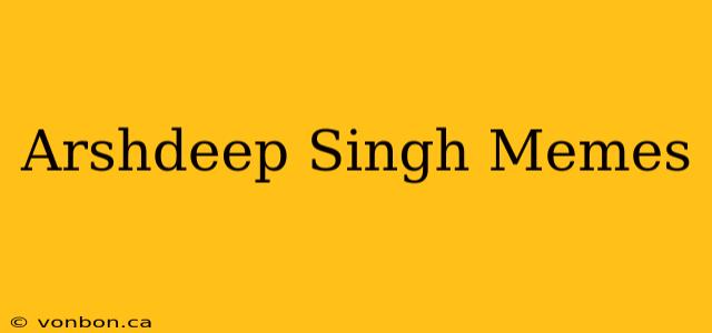 Arshdeep Singh Memes