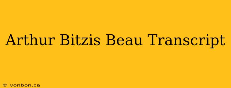 Arthur Bitzis Beau Transcript