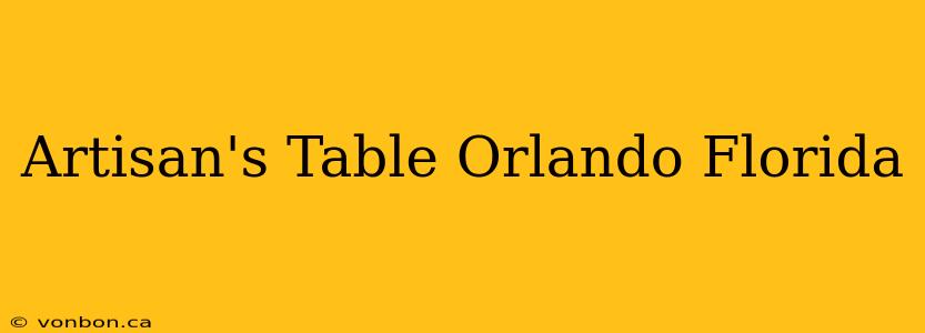 Artisan's Table Orlando Florida