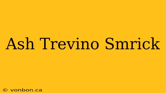 Ash Trevino Smrick