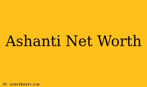 Ashanti Net Worth