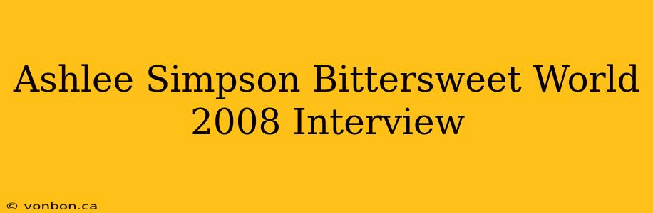 Ashlee Simpson Bittersweet World 2008 Interview