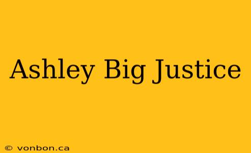 Ashley Big Justice